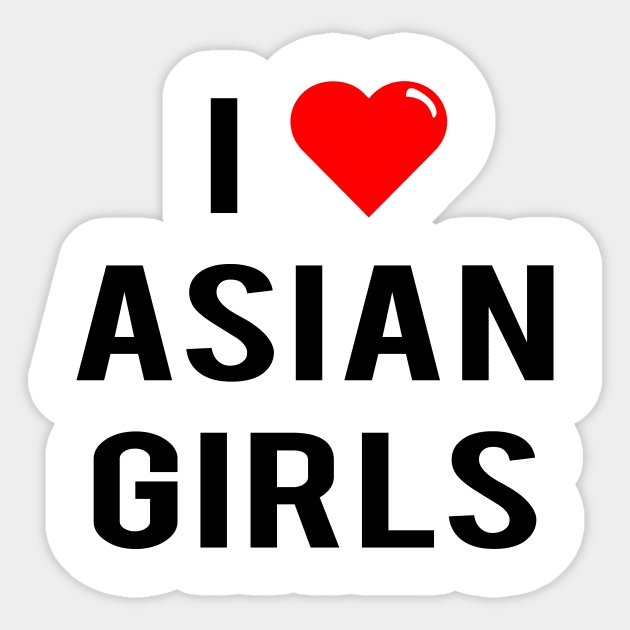 I Love Asian Girls Sticker by geeklyshirts